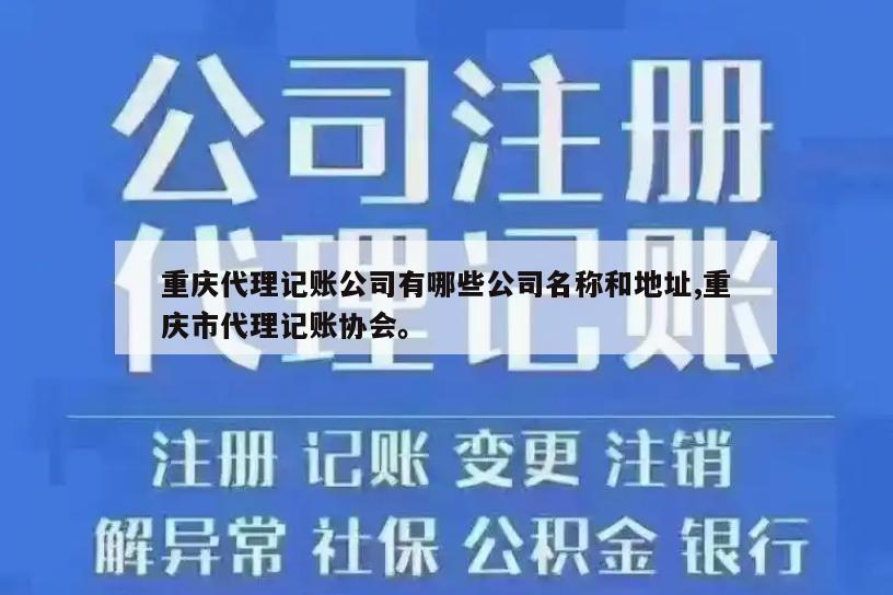 重庆代理记账公司有哪些公司名称和地址,重庆市代理记账协会。