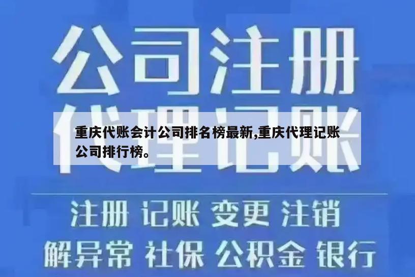 重庆代账会计公司排名榜最新,重庆代理记账公司排行榜。