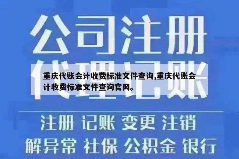 重庆代账会计收费标准文件查询,重庆代账会计收费标准文件查询官网。