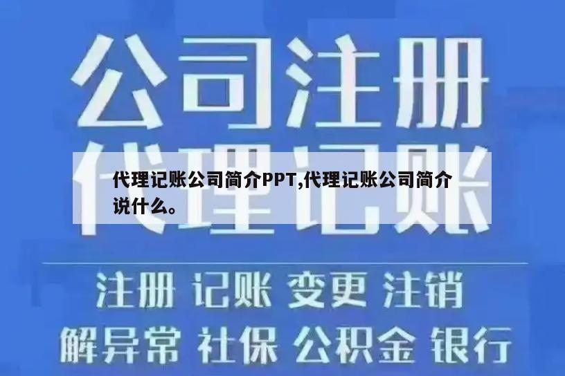 代理记账公司简介PPT,代理记账公司简介说什么。