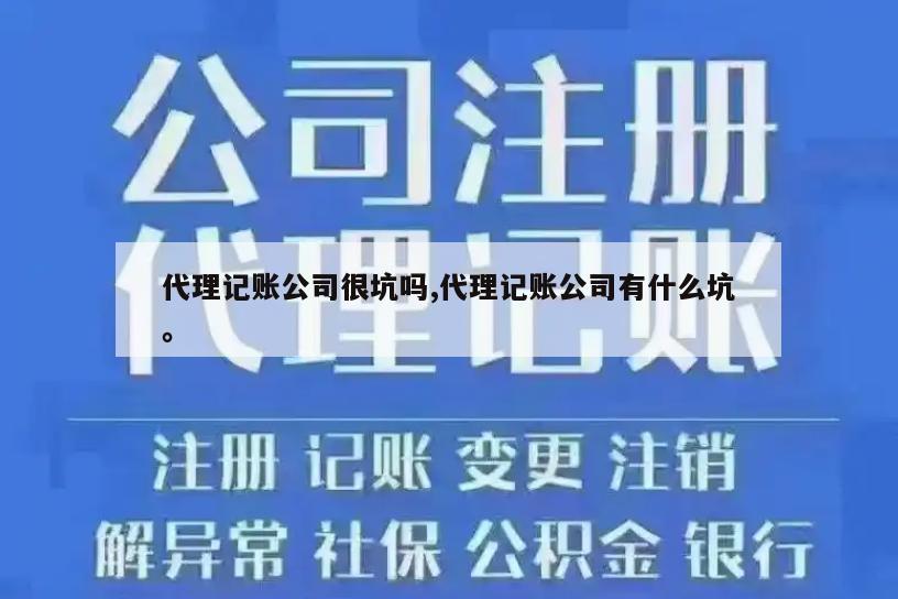代理记账公司很坑吗,代理记账公司有什么坑。