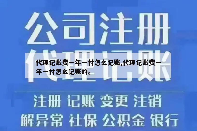 代理记账费一年一付怎么记账,代理记账费一年一付怎么记账的。
