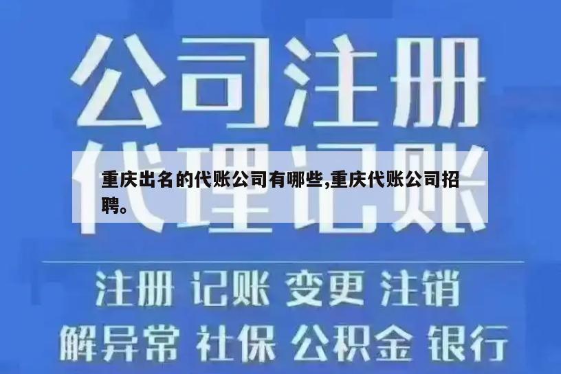 重庆出名的代账公司有哪些,重庆代账公司招聘。
