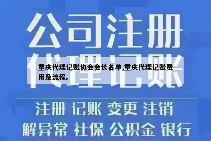 重庆代理记账协会会长名单,重庆代理记账费用及流程。