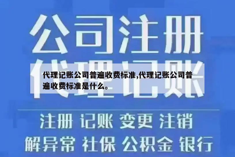 代理记账公司普遍收费标准,代理记账公司普遍收费标准是什么。