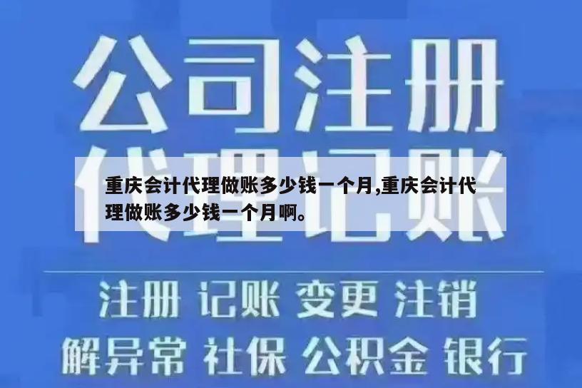 重庆会计代理做账多少钱一个月,重庆会计代理做账多少钱一个月啊。