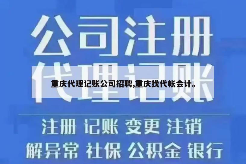 重庆代理记账公司招聘,重庆找代帐会计。