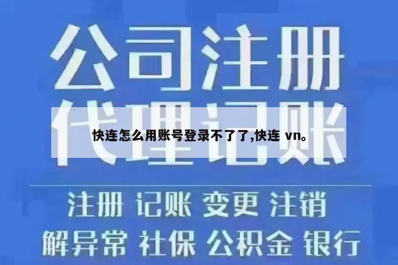 快连怎么用账号登录不了了,快连 vn。
