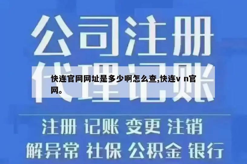 快连官网网址是多少啊怎么查,快连v n官网。
