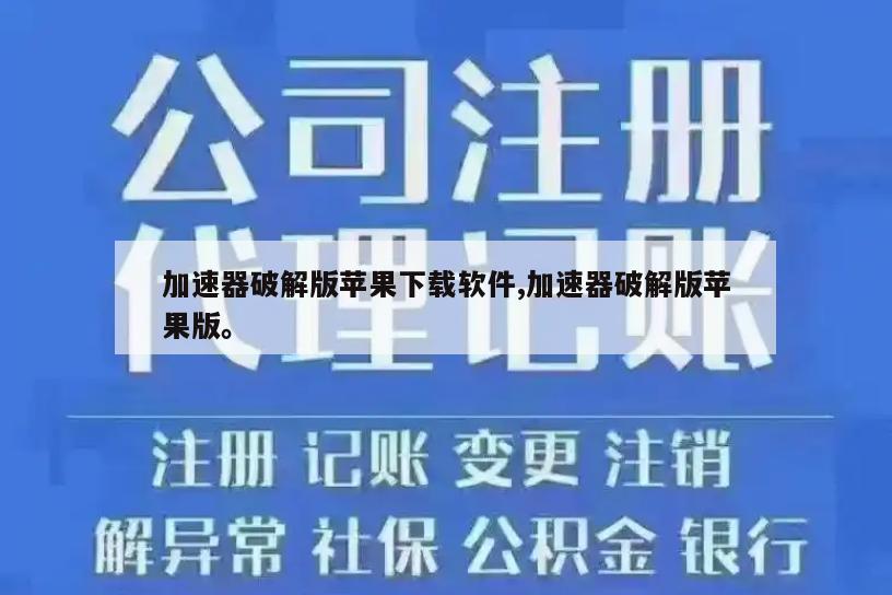 加速器破解版苹果下载软件,加速器破解版苹果版。