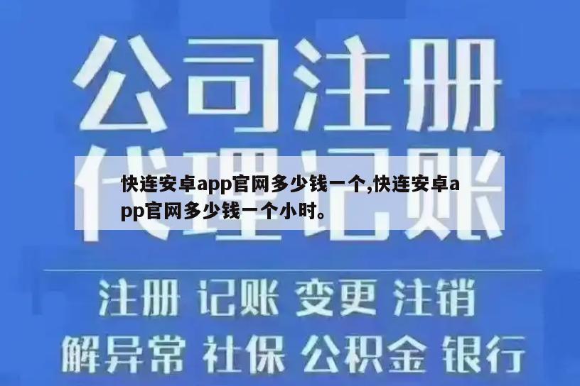 快连安卓app官网多少钱一个,快连安卓app官网多少钱一个小时。